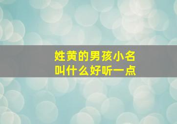 姓黄的男孩小名叫什么好听一点