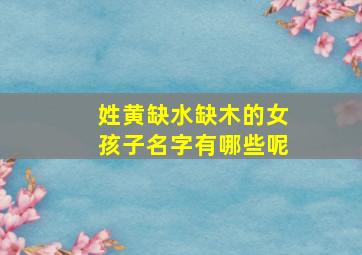 姓黄缺水缺木的女孩子名字有哪些呢