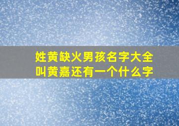 姓黄缺火男孩名字大全叫黄嘉还有一个什么字