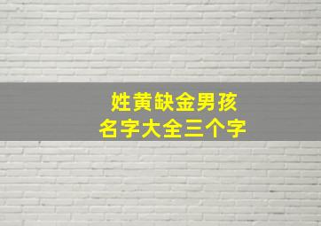 姓黄缺金男孩名字大全三个字