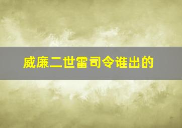 威廉二世雷司令谁出的