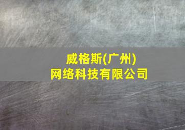 威格斯(广州)网络科技有限公司