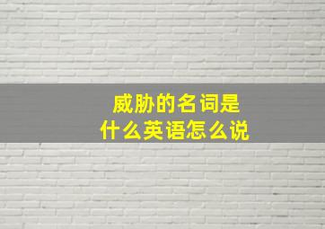 威胁的名词是什么英语怎么说