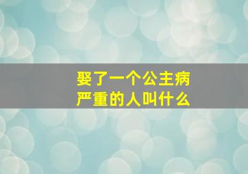 娶了一个公主病严重的人叫什么