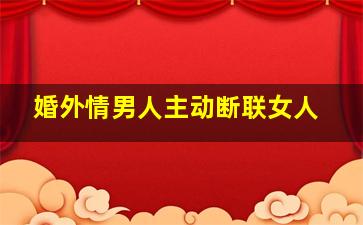 婚外情男人主动断联女人