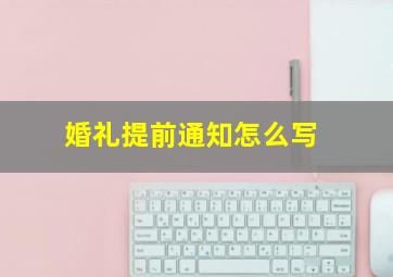 婚礼提前通知怎么写