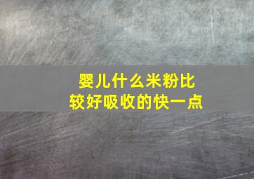 婴儿什么米粉比较好吸收的快一点