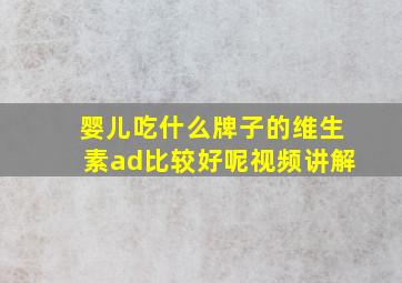 婴儿吃什么牌子的维生素ad比较好呢视频讲解