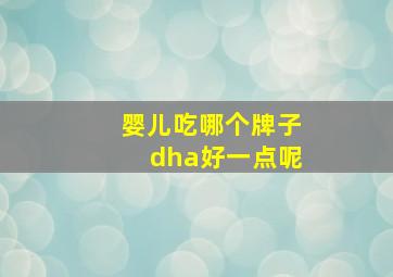 婴儿吃哪个牌子dha好一点呢