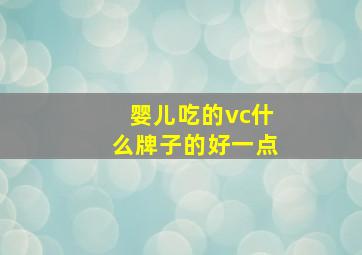 婴儿吃的vc什么牌子的好一点