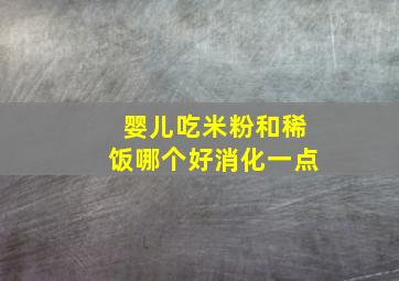 婴儿吃米粉和稀饭哪个好消化一点