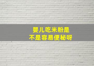 婴儿吃米粉是不是容易便秘呀