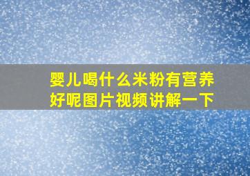 婴儿喝什么米粉有营养好呢图片视频讲解一下