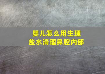 婴儿怎么用生理盐水清理鼻腔内部