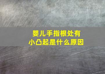 婴儿手指根处有小凸起是什么原因