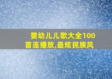 婴幼儿儿歌大全100首连播放,最炫民族风