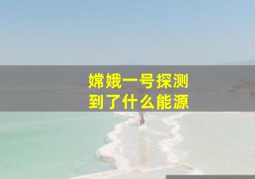 嫦娥一号探测到了什么能源