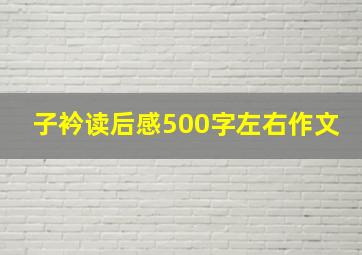 子衿读后感500字左右作文