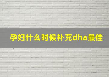 孕妇什么时候补充dha最佳