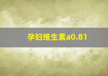 孕妇维生素a0.81