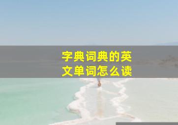 字典词典的英文单词怎么读