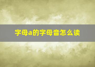 字母a的字母音怎么读