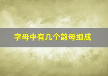 字母中有几个韵母组成