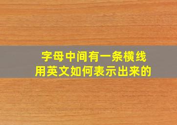 字母中间有一条横线用英文如何表示出来的