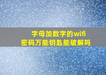 字母加数字的wifi密码万能钥匙能破解吗