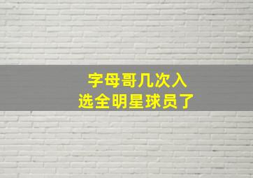 字母哥几次入选全明星球员了