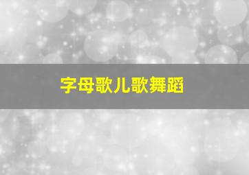 字母歌儿歌舞蹈