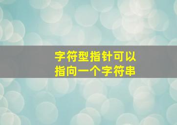 字符型指针可以指向一个字符串