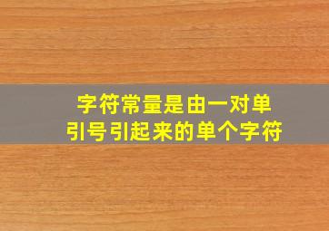 字符常量是由一对单引号引起来的单个字符