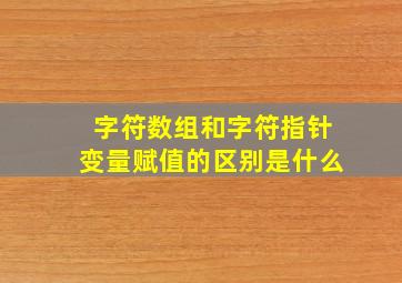 字符数组和字符指针变量赋值的区别是什么