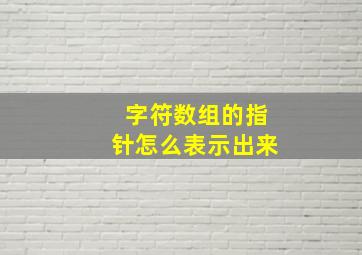 字符数组的指针怎么表示出来