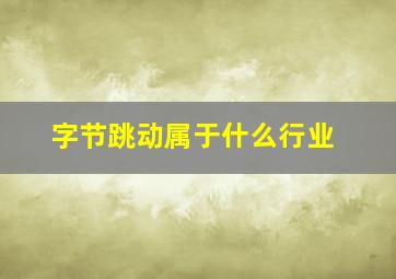 字节跳动属于什么行业