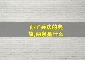 孙子兵法的典故,两条是什么