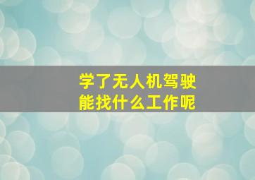 学了无人机驾驶能找什么工作呢