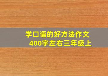 学口语的好方法作文400字左右三年级上