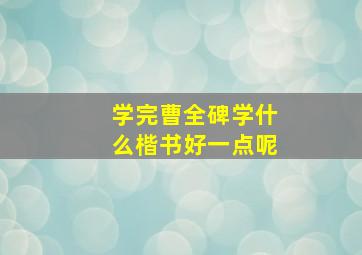 学完曹全碑学什么楷书好一点呢