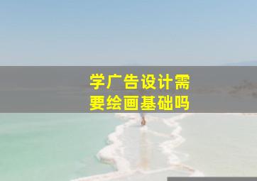 学广告设计需要绘画基础吗