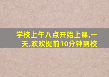 学校上午八点开始上课,一天,欢欢提前10分钟到校