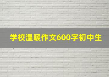 学校温暖作文600字初中生