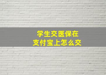 学生交医保在支付宝上怎么交