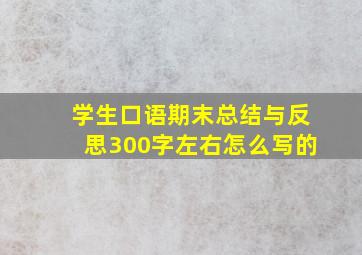 学生口语期末总结与反思300字左右怎么写的