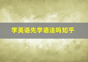 学英语先学语法吗知乎