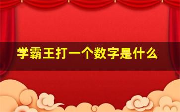 学霸王打一个数字是什么