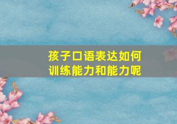 孩子口语表达如何训练能力和能力呢