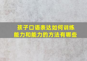 孩子口语表达如何训练能力和能力的方法有哪些