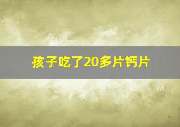 孩子吃了20多片钙片